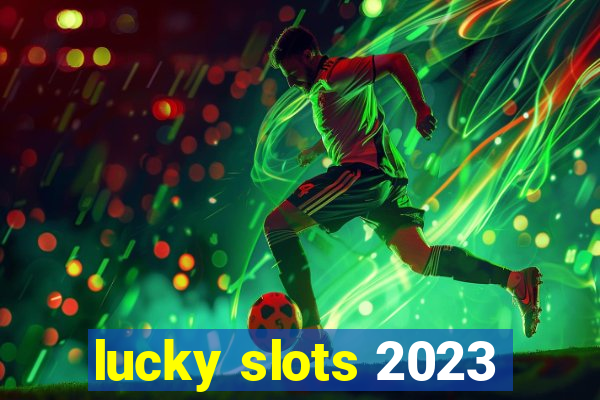 lucky slots 2023